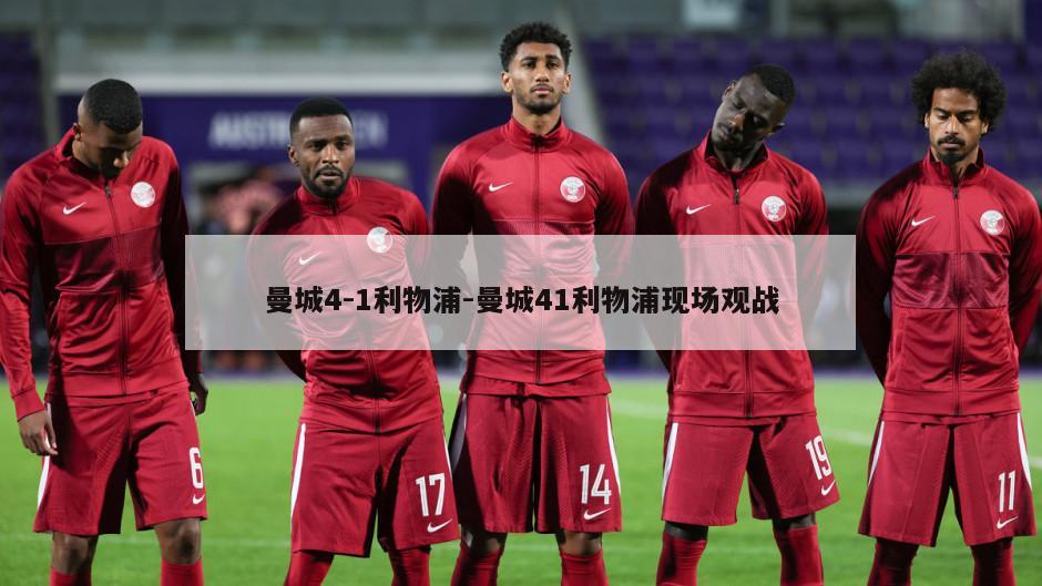 曼城4-1利物浦-曼城41利物浦现场观战