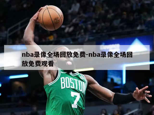 nba录像全场回放免费-nba录像全场回放免费观看