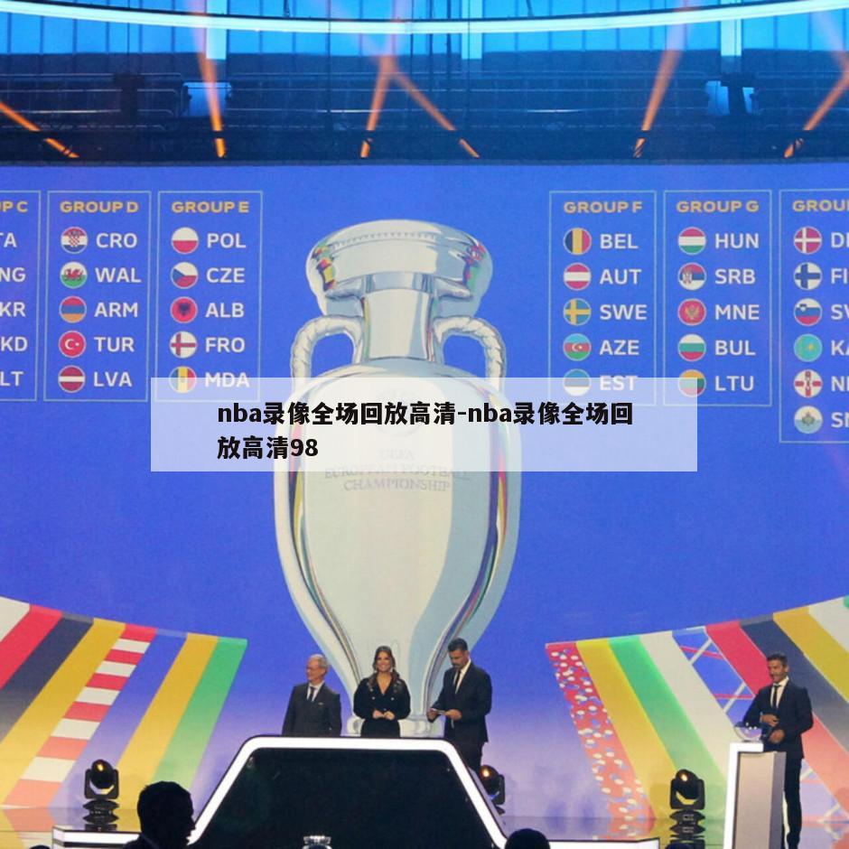 nba录像全场回放高清-nba录像全场回放高清98
