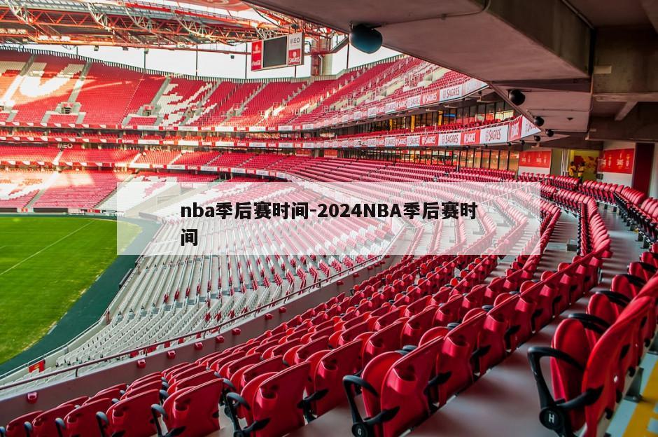 nba季后赛时间-2024NBA季后赛时间