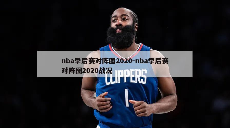 nba季后赛对阵图2020-nba季后赛对阵图2020战况