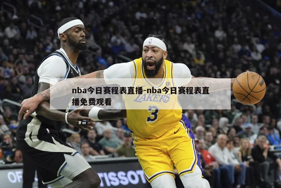 nba今日赛程表直播-nba今日赛程表直播免费观看