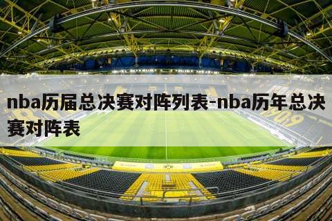 nba历届总决赛对阵列表-nba历年总决赛对阵表