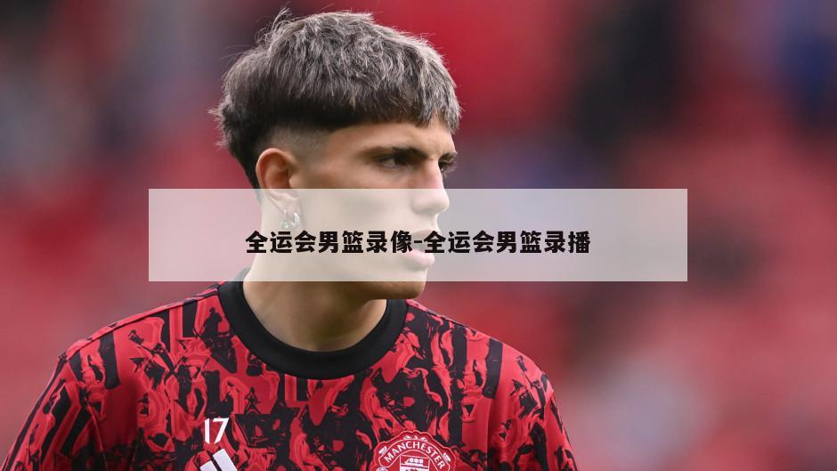 全运会男篮录像-全运会男篮录播