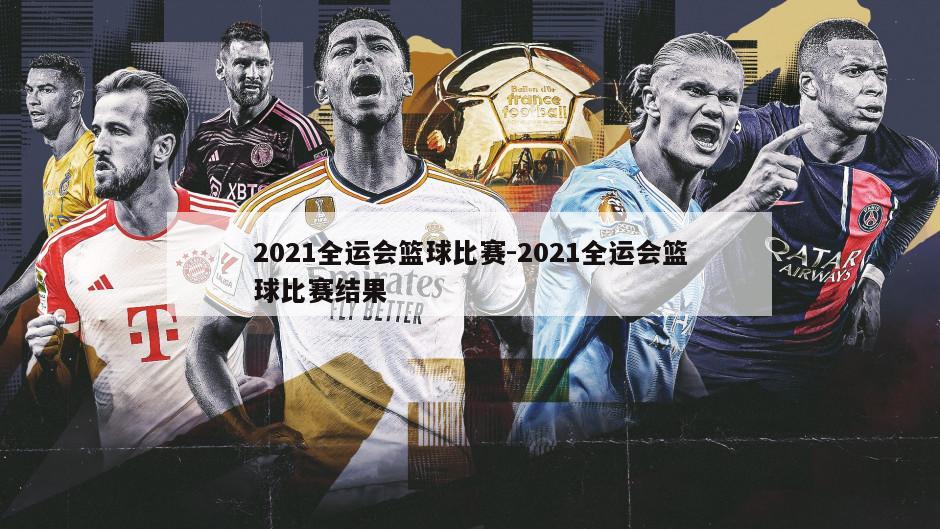 2021全运会篮球比赛-2021全运会篮球比赛结果