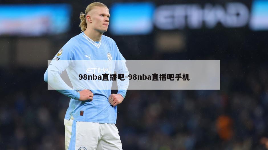 98nba直播吧-98nba直播吧手机