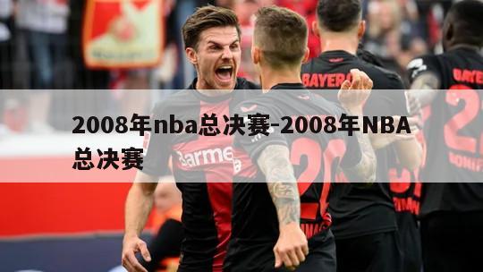 2008年nba总决赛-2008年NBA总决赛