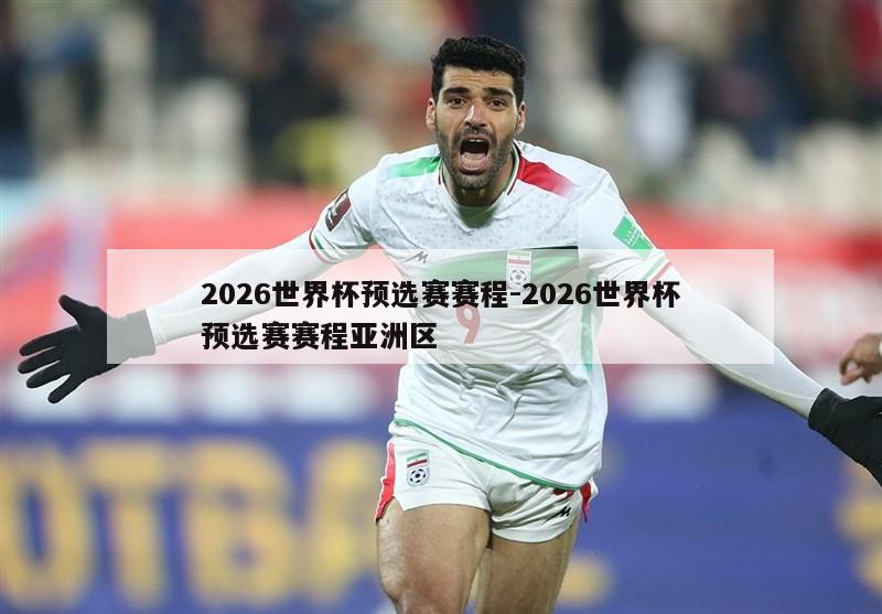 2026世界杯预选赛赛程-2026世界杯预选赛赛程亚洲区