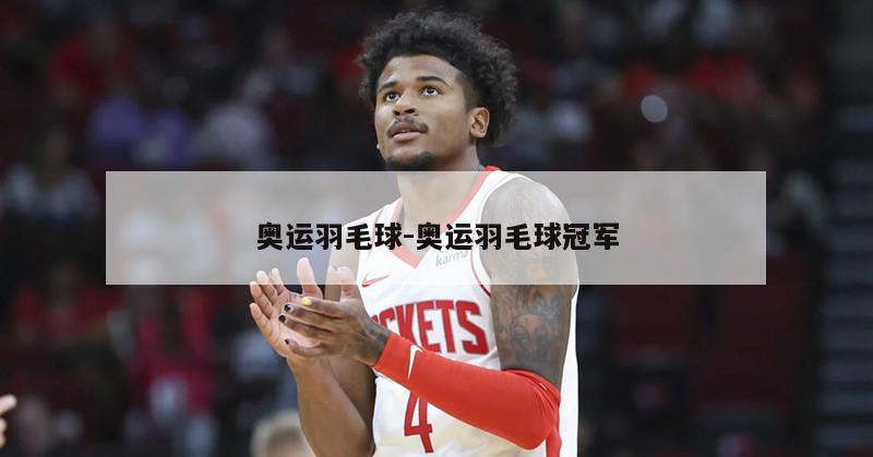 奥运羽毛球-奥运羽毛球冠军
