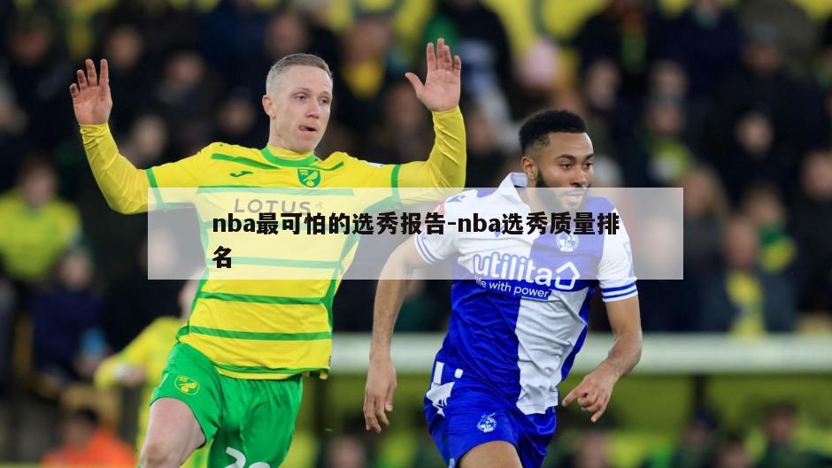 nba最可怕的选秀报告-nba选秀质量排名
