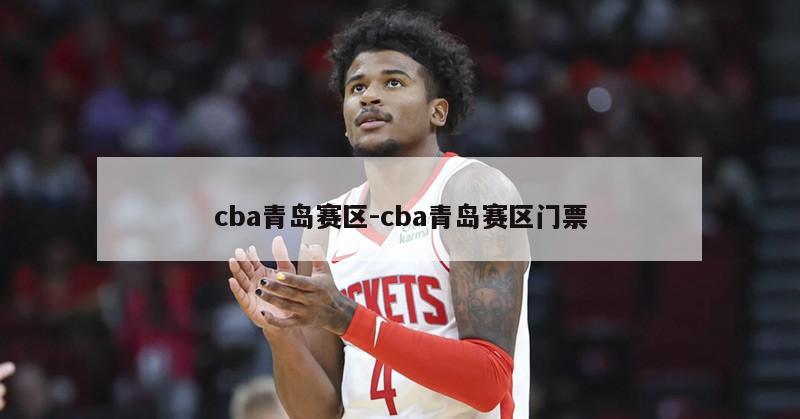 cba青岛赛区-cba青岛赛区门票