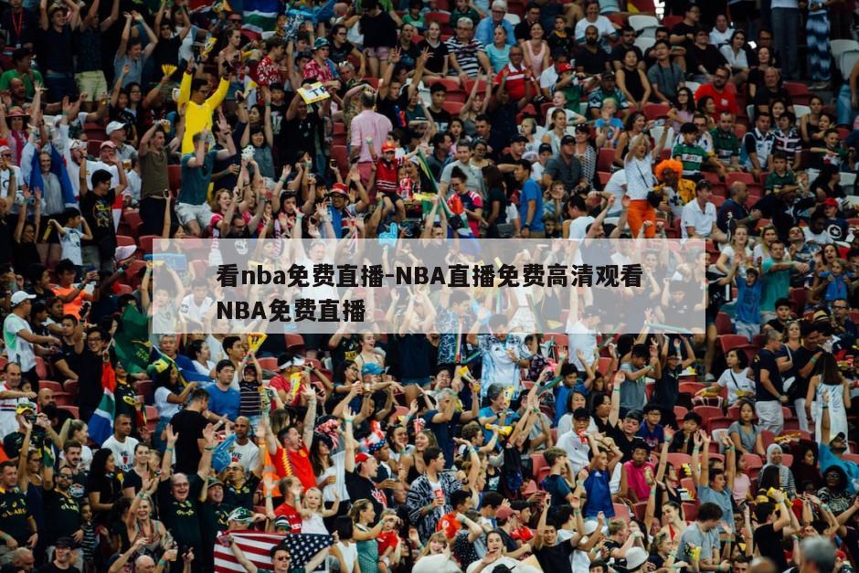 看nba免费直播-NBA直播免费高清观看NBA免费直播