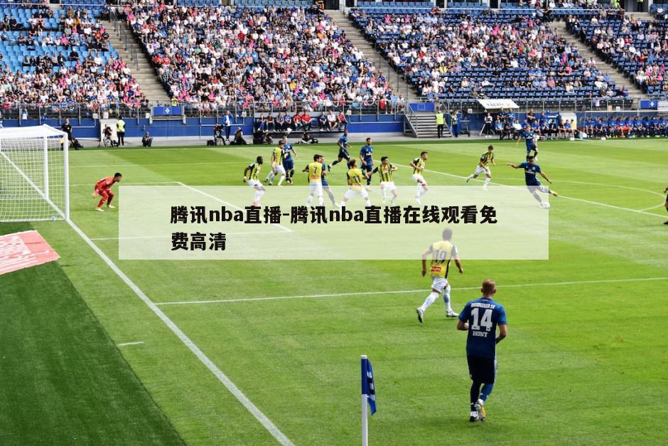 腾讯nba直播-腾讯nba直播在线观看免费高清