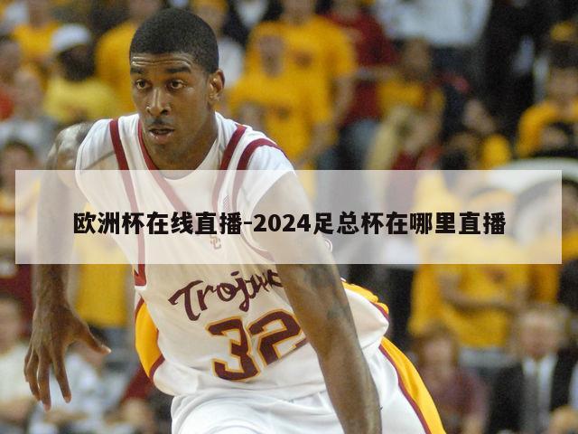 欧洲杯在线直播-2024足总杯在哪里直播
