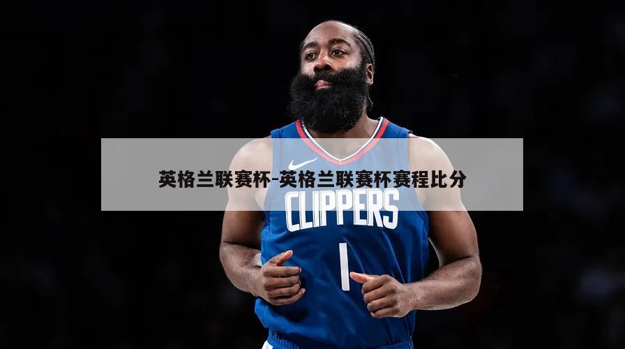 英格兰联赛杯-英格兰联赛杯赛程比分