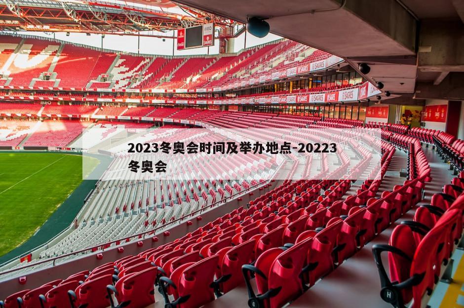 2023冬奥会时间及举办地点-20223冬奥会