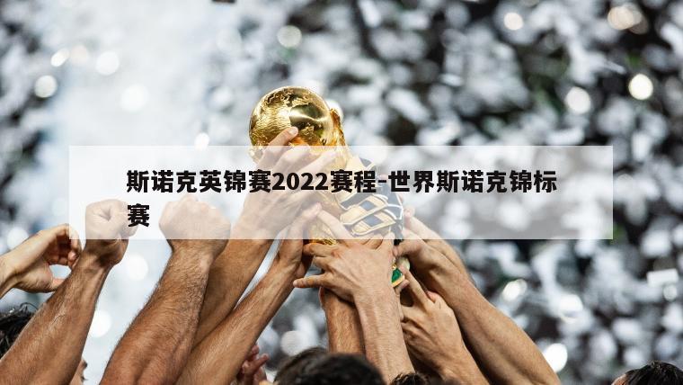 斯诺克英锦赛2022赛程-世界斯诺克锦标赛