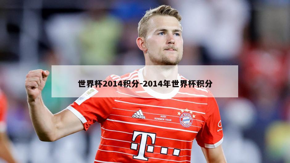 世界杯2014积分-2014年世界杯积分