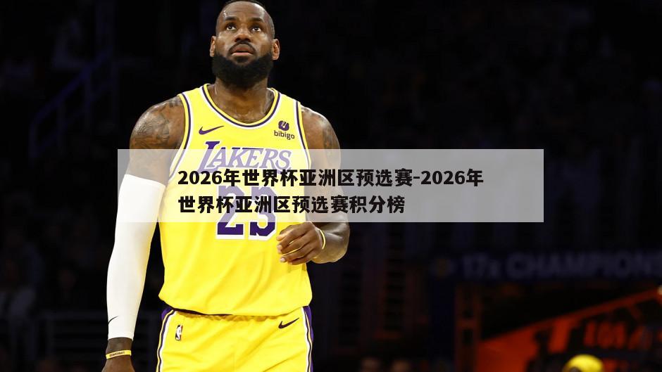 2026年世界杯亚洲区预选赛-2026年世界杯亚洲区预选赛积分榜