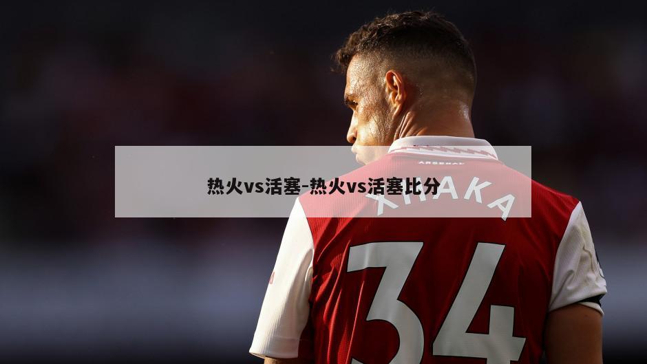 热火vs活塞-热火vs活塞比分